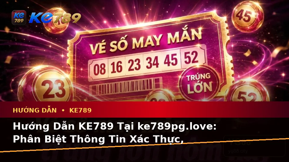 Hướng Dẫn KE789 Tại ke789pg.love: Phân Biệt Thông Tin Xác Thực, Quảng Cáo Và Kỳ Vọng Thực Tế Về Ưu Đãi