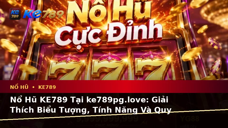 Nổ Hũ KE789 Tại ke789pg.love: Giải Thích Biểu Tượng, Tính Năng Và Quy Trình Slot Cho Người Mới