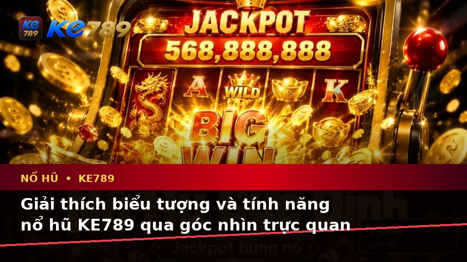 Nổ Hũ KE789 Tại ke789pg.love: Giải Thích Biểu Tượng, Tính Năng Và Quy Trình Slot Cho Người Mới