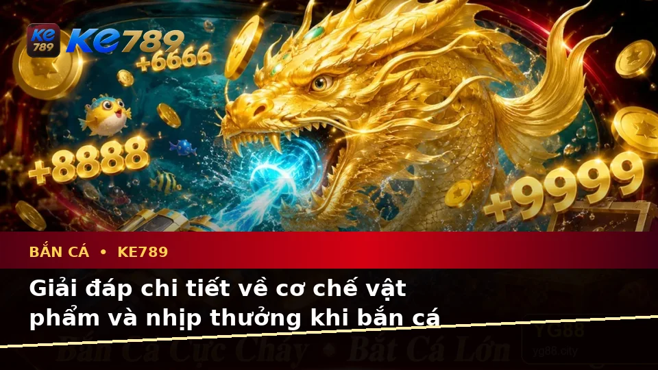 Bắn Cá KE789: Tổng Hợp Câu Hỏi Thực Tế Của Người Mới Về Bắn Cá Và Săn Thưởng Tại ke789pg.love
