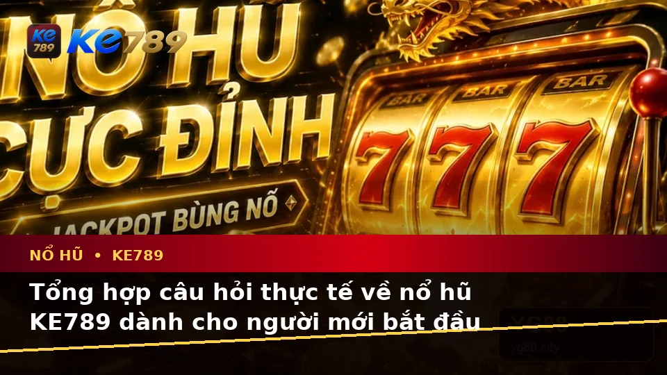 Tổng Hợp Câu Hỏi Thực Tế Của Người Mới Về Nổ Hũ KE789: Slot, Jackpot Và Kiểm Soát Ngân Sách – ke789pg.love