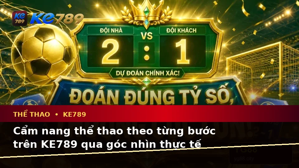 Cẩm nang thể thao theo từng bước trên KE789 qua góc nhìn thực tế