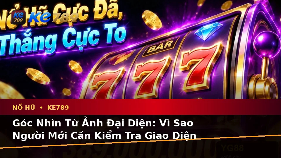 Nổ Hũ KE789: Hướng Dẫn Người Mới Kiểm Tra Giao Diện Và Thông Tin Quan Trọng Về Slot, Jackpot Tại ke789pg.love