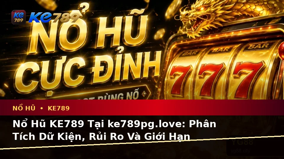 Nổ Hũ KE789 Tại ke789pg.love: Phân Tích Dữ Kiện, Rủi Ro Và Giới Hạn Ngân Sách Cho Người Mới