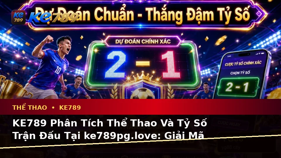 KE789 Phân Tích Thể Thao Và Tỷ Số Trận Đấu Tại ke789pg.love: Giải Mã Biểu Tượng, Tính Năng Và Quy Trình Cho Người Mới