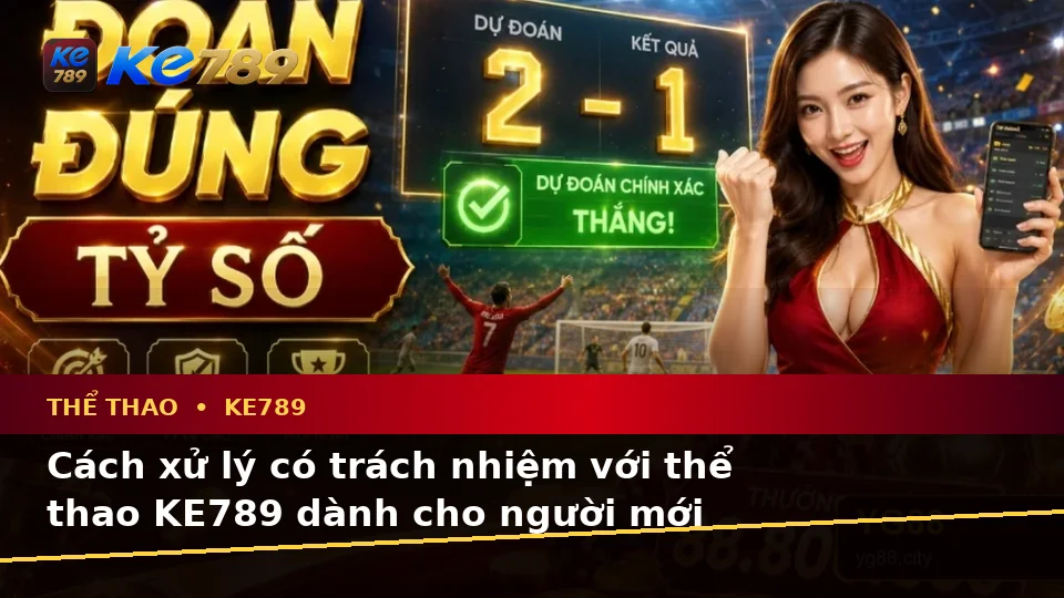 KE789 Phân Tích Thể Thao Và Tỷ Số Trận Đấu Tại ke789pg.love: Nhận Diện Lỗi Phổ Biến Và Cách Xử Lý Có Trách Nhiệm Dành Cho Người Mới