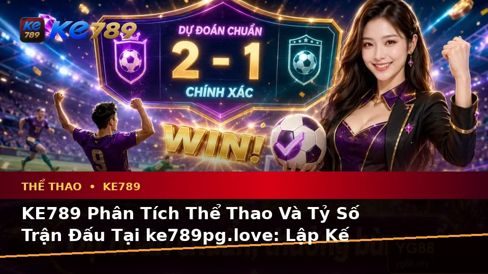 KE789 Phân Tích Thể Thao Và Tỷ Số Trận Đấu Tại ke789pg.love: Lập Kế Hoạch Thời Gian, Ngân Sách Và Lịch Sử Cho Người Mới