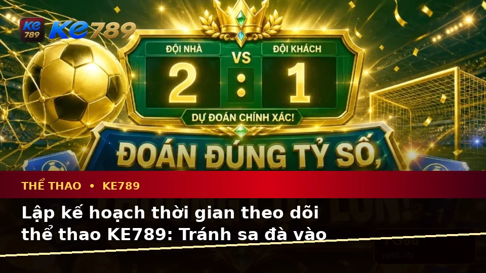 KE789 Phân Tích Thể Thao Và Tỷ Số Trận Đấu Tại ke789pg.love: Lập Kế Hoạch Thời Gian, Ngân Sách Và Lịch Sử Cho Người Mới