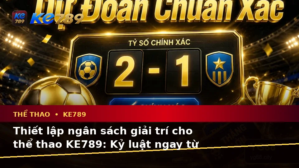 KE789 Phân Tích Thể Thao Và Tỷ Số Trận Đấu Tại ke789pg.love: Lập Kế Hoạch Thời Gian, Ngân Sách Và Lịch Sử Cho Người Mới