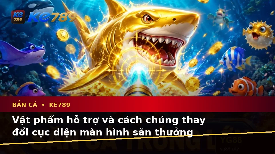 Bắn Cá KE789: Giải Thích Khái Niệm Và Thuật Ngữ Cốt Lõi Khi Săn Thưởng – ke789pg.love