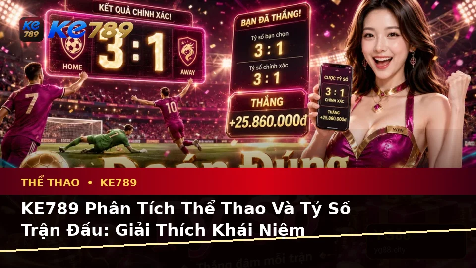 KE789 Phân Tích Thể Thao Và Tỷ Số Trận Đấu: Giải Thích Khái Niệm Cùng Thuật Ngữ Cốt Lõi Cho Người Mới Tại ke789pg.love