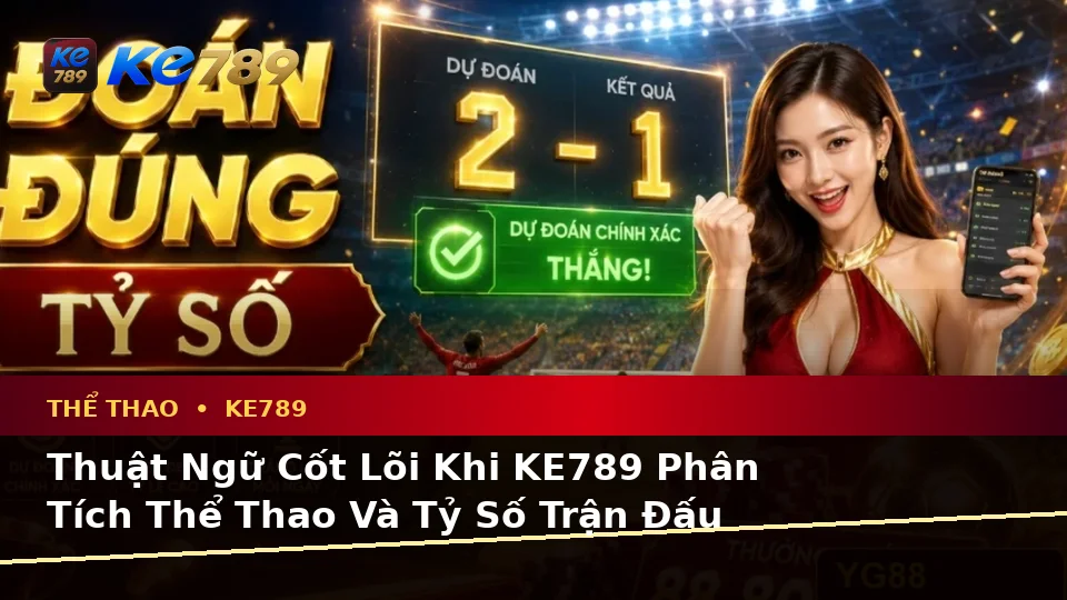 KE789 Phân Tích Thể Thao Và Tỷ Số Trận Đấu: Giải Thích Khái Niệm Cùng Thuật Ngữ Cốt Lõi Cho Người Mới Tại ke789pg.love
