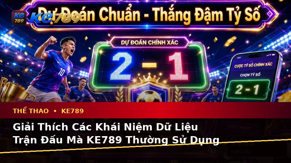 KE789 Phân Tích Thể Thao Và Tỷ Số Trận Đấu: Giải Thích Khái Niệm Cùng Thuật Ngữ Cốt Lõi Cho Người Mới Tại ke789pg.love