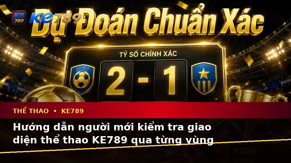 Hướng Dẫn Người Mới Kiểm Tra Giao Diện Thể Thao KE789: Đọc Thông Tin Phân Tích Trận Đấu Và Tỷ Số Tại ke789pg.love