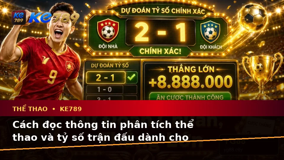 Hướng Dẫn Người Mới Kiểm Tra Giao Diện Thể Thao KE789: Đọc Thông Tin Phân Tích Trận Đấu Và Tỷ Số Tại ke789pg.love