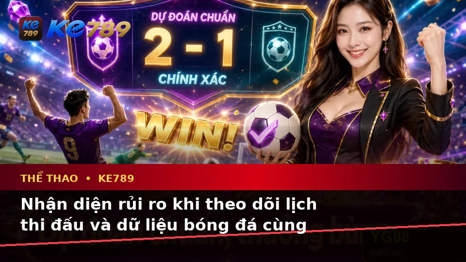 KE789 Phân Tích Thể Thao Và Tỷ Số Trận Đấu Tại ke789pg.love: Đọc Dữ Kiện, Đánh Giá Rủi Ro Và Giới Hạn Ngân Sách Cho Người Mới