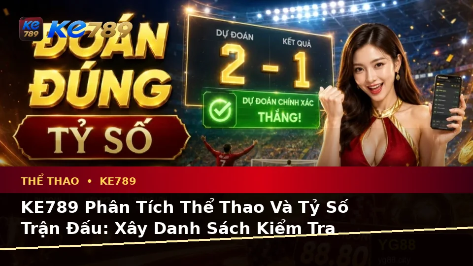 KE789 Phân Tích Thể Thao Và Tỷ Số Trận Đấu: Xây Danh Sách Kiểm Tra Bảo Mật Cho Người Mới Tại ke789pg.love