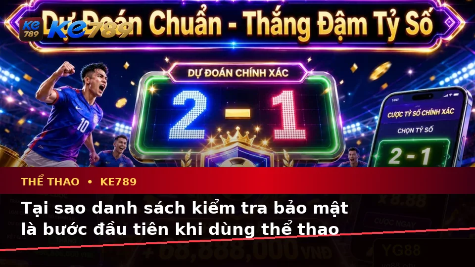 KE789 Phân Tích Thể Thao Và Tỷ Số Trận Đấu: Xây Danh Sách Kiểm Tra Bảo Mật Cho Người Mới Tại ke789pg.love