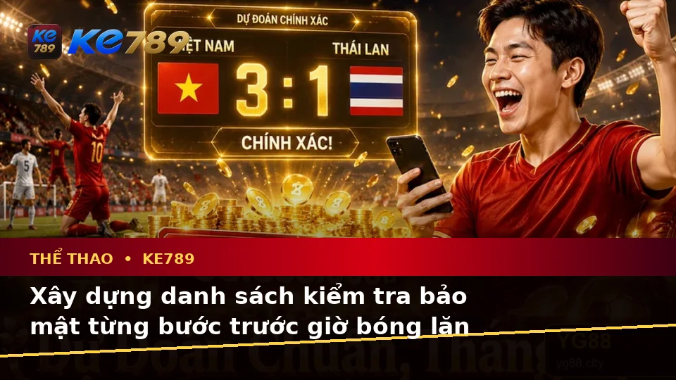 KE789 Phân Tích Thể Thao Và Tỷ Số Trận Đấu: Xây Danh Sách Kiểm Tra Bảo Mật Cho Người Mới Tại ke789pg.love