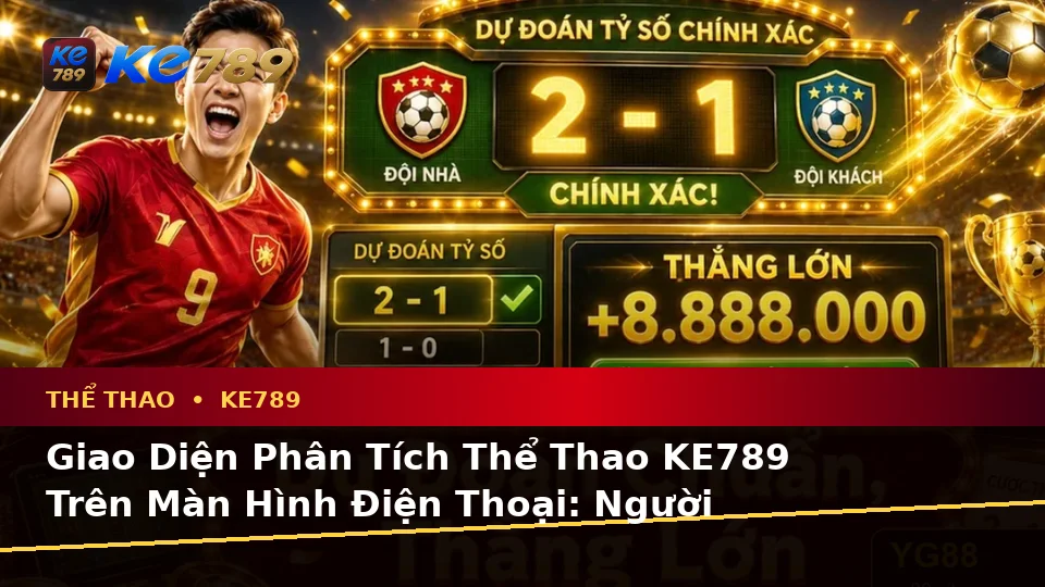 Trải Nghiệm Phân Tích Thể Thao Và Tỷ Số Trận Đấu Trên Điện Thoại Tại ke789pg.love: Góc Nhìn Thực Tế Cho Người Mới