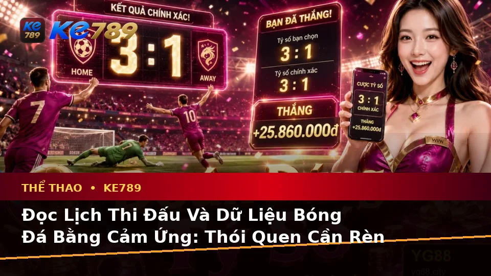 Trải Nghiệm Phân Tích Thể Thao Và Tỷ Số Trận Đấu Trên Điện Thoại Tại ke789pg.love: Góc Nhìn Thực Tế Cho Người Mới