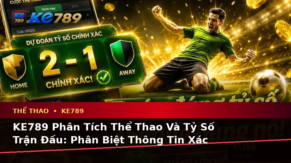 KE789 Phân Tích Thể Thao Và Tỷ Số Trận Đấu: Phân Biệt Thông Tin Xác Thực, Quảng Cáo Và Kỳ Vọng Thực Tế Tại ke789pg.love