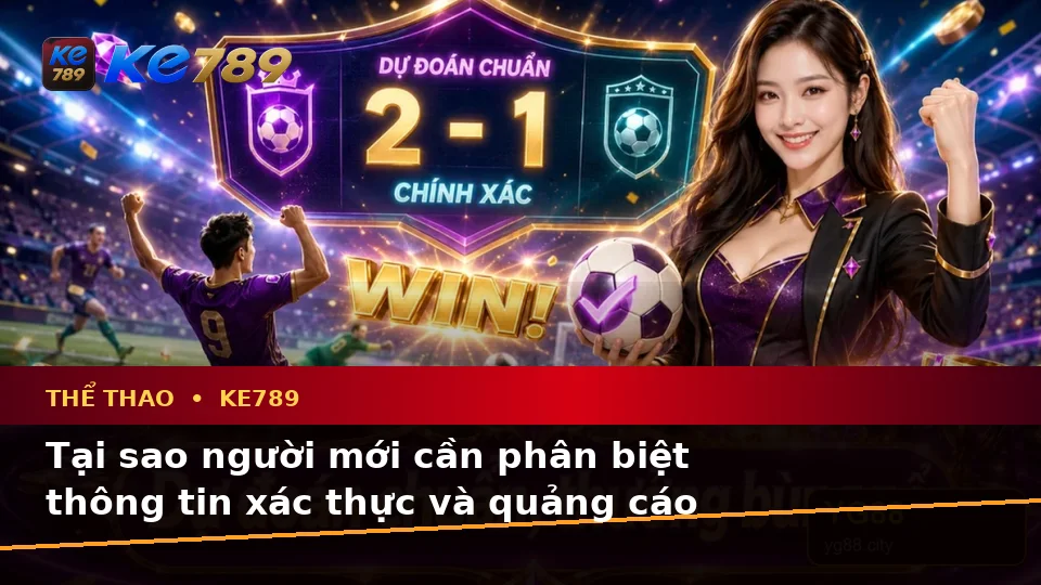 KE789 Phân Tích Thể Thao Và Tỷ Số Trận Đấu: Phân Biệt Thông Tin Xác Thực, Quảng Cáo Và Kỳ Vọng Thực Tế Tại ke789pg.love