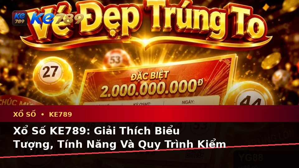 Xổ Số KE789: Giải Thích Biểu Tượng, Tính Năng Và Quy Trình Kiểm Tra Kết Quả Cho Người Mới Tại ke789pg.love