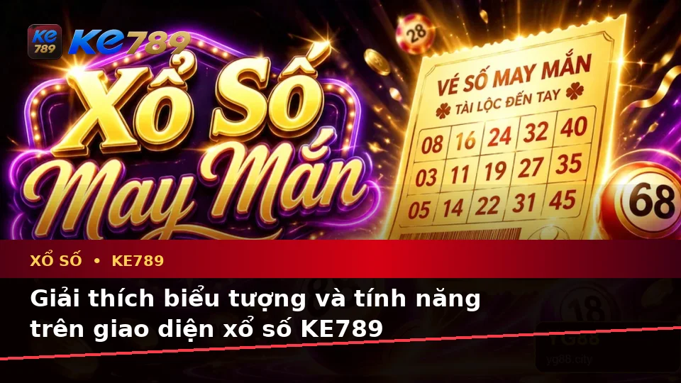 Xổ Số KE789: Giải Thích Biểu Tượng, Tính Năng Và Quy Trình Kiểm Tra Kết Quả Cho Người Mới Tại ke789pg.love