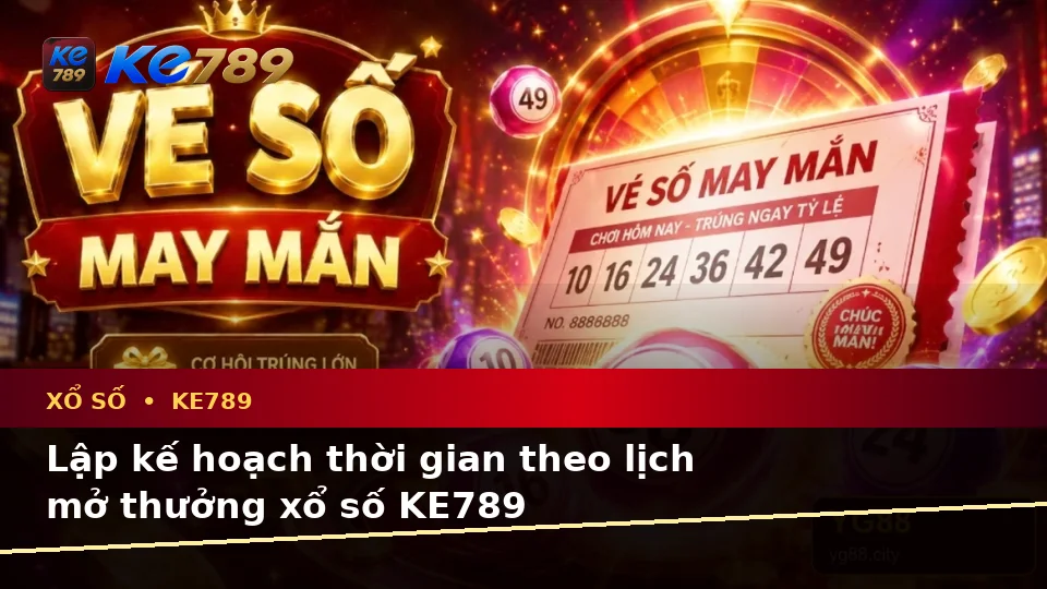 Lập Kế Hoạch Thời Gian, Ngân Sách Và Lịch Sử Vé Số Xổ Số KE789 Cho Người Mới Tại ke789pg.love