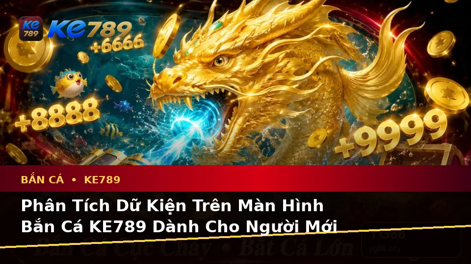 Bắn Cá KE789 Tại ke789pg.love: Phân Tích Dữ Kiện, Rủi Ro Và Giới Hạn Ngân Sách Cho Người Mới