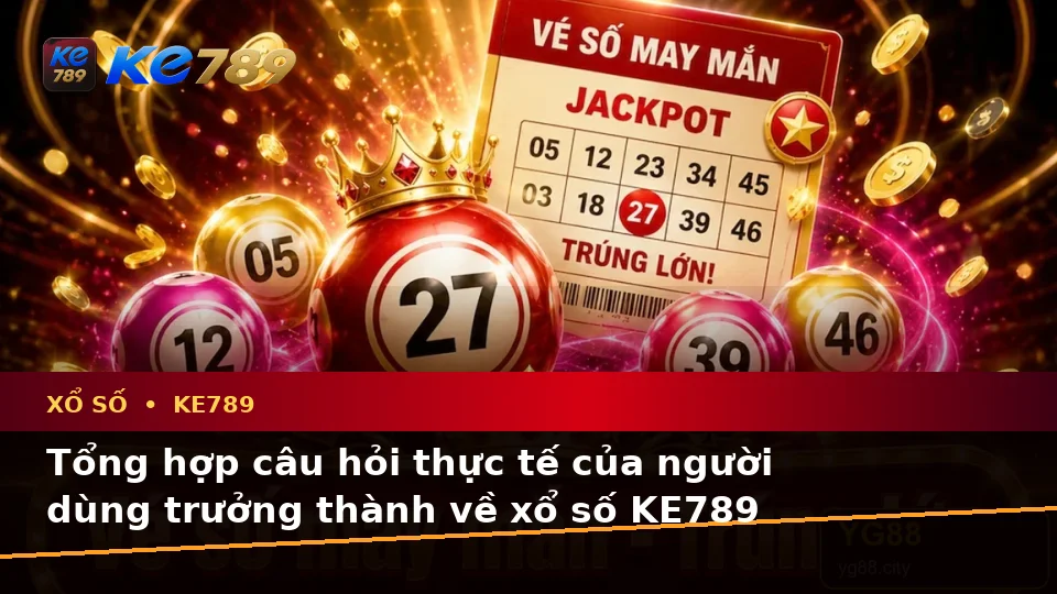 Tổng Hợp Câu Hỏi Thực Tế Về Xổ Số KE789 Dành Cho Người Mới: Vé Số, Kết Quả Và Cách Kiểm Tra Thông Tin Tại ke789pg.love