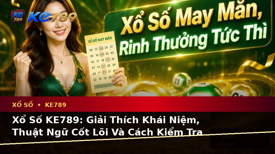 Xổ Số KE789: Giải Thích Khái Niệm, Thuật Ngữ Cốt Lõi Và Cách Kiểm Tra Kết Quả Vé Số – ke789pg.love