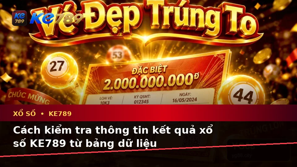Xổ Số KE789: Giải Thích Khái Niệm, Thuật Ngữ Cốt Lõi Và Cách Kiểm Tra Kết Quả Vé Số – ke789pg.love