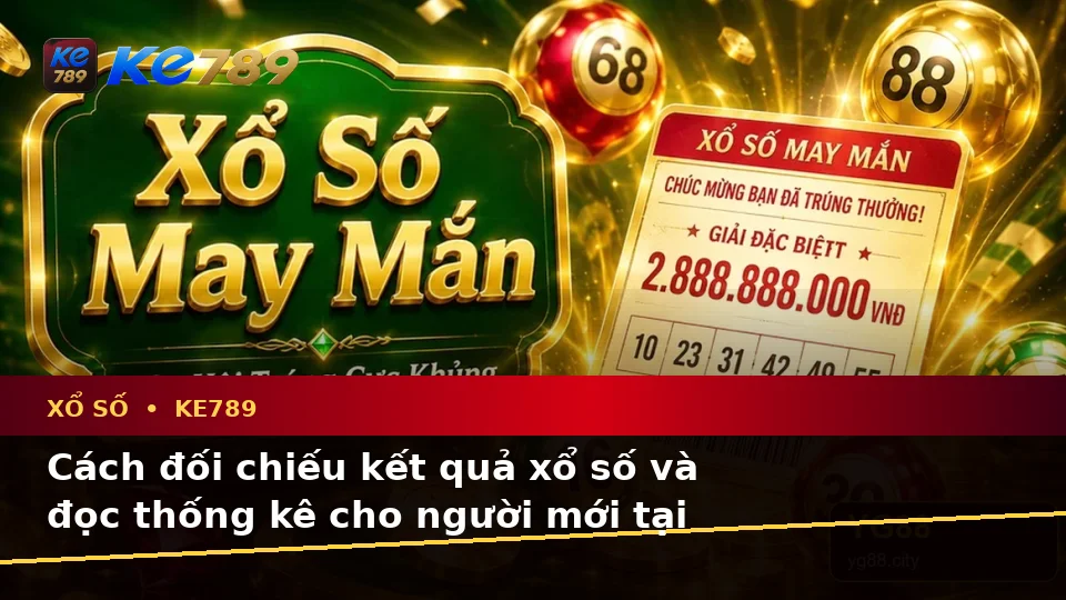 Xổ Số KE789: Hướng Dẫn Người Mới Kiểm Tra Giao Diện, Kết Quả Và Thông Tin Quan Trọng Tại ke789pg.love