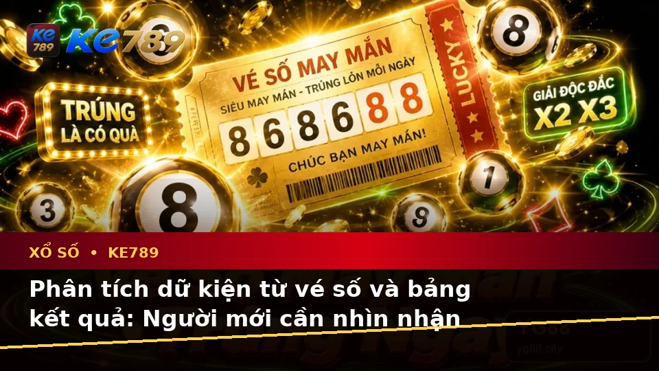 Xổ Số KE789: Phân Tích Dữ Kiện, Rủi Ro Và Giới Hạn Ngân Sách Khi Kiểm Tra Kết Quả Tại ke789pg.love