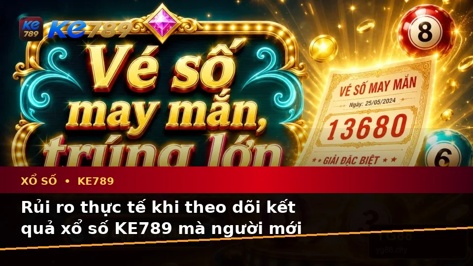 Xổ Số KE789: Phân Tích Dữ Kiện, Rủi Ro Và Giới Hạn Ngân Sách Khi Kiểm Tra Kết Quả Tại ke789pg.love