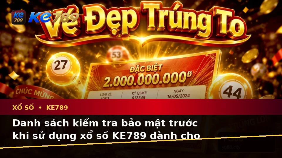 Xổ Số KE789: Xây Dựng Danh Sách Kiểm Tra Bảo Mật Trước Khi Xem Kết Quả Và Vé Số Tại ke789pg.love