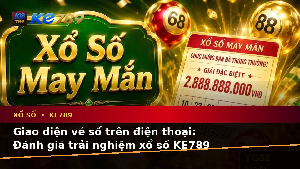 Đánh Giá Trải Nghiệm Xổ Số KE789 Trên Điện Thoại Cho Người Mới: Đọc Vé Số, Kết Quả Và Kiểm Tra Thông Tin Tại ke789pg.love