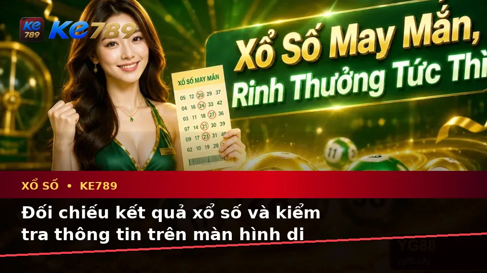 Đánh Giá Trải Nghiệm Xổ Số KE789 Trên Điện Thoại Cho Người Mới: Đọc Vé Số, Kết Quả Và Kiểm Tra Thông Tin Tại ke789pg.love