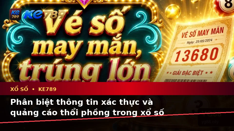 Xổ Số KE789 Tại ke789pg.love: Phân Biệt Thông Tin Xác Thực, Quảng Cáo Và Kỳ Vọng Thực Tế Dành Cho Người Mới