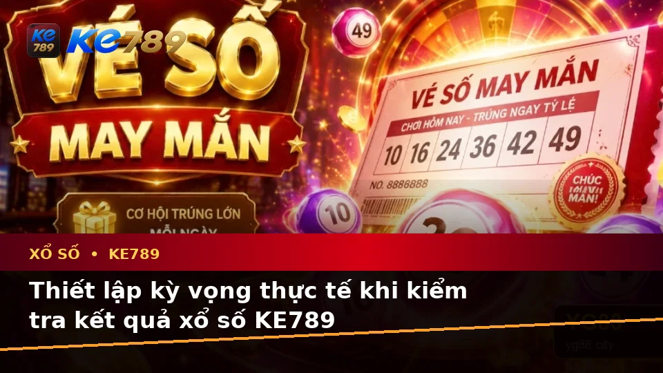 Xổ Số KE789 Tại ke789pg.love: Phân Biệt Thông Tin Xác Thực, Quảng Cáo Và Kỳ Vọng Thực Tế Dành Cho Người Mới