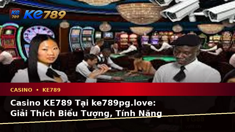 Casino KE789 Tại ke789pg.love: Giải Thích Biểu Tượng, Tính Năng Và Quy Trình Thường Gặp Dành Cho Người Mới