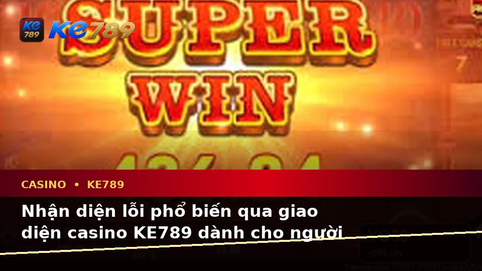 Nhận Diện Lỗi Phổ Biến Khi Chơi Casino, Slot Và Trò Chơi Bàn Tại KE789: Cách Xử Lý Có Trách Nhiệm Dành Cho Người Mới – ke789pg.love
