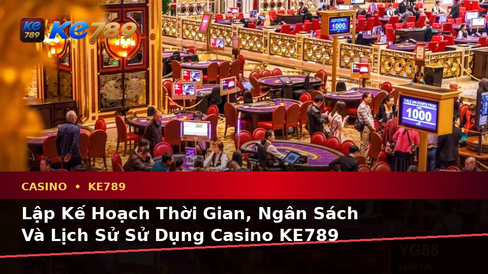 Lập Kế Hoạch Thời Gian, Ngân Sách Và Lịch Sử Sử Dụng Casino KE789 Dành Cho Người Mới – ke789pg.love