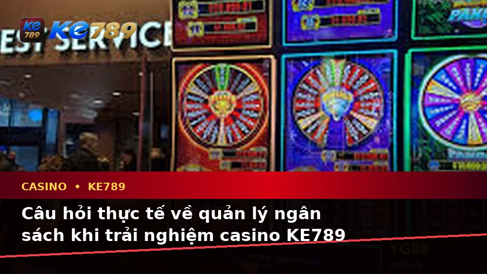 Tổng Hợp Câu Hỏi Thực Tế Của Người Mới Về Casino KE789: Slot, Trò Chơi Bàn Và Quản Lý Ngân Sách – ke789pg.love