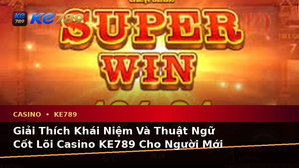 Giải Thích Khái Niệm Và Thuật Ngữ Cốt Lõi Casino KE789 Cho Người Mới Qua Ảnh: Slot, Trò Chơi Bàn Và Quản Lý Ngân Sách – ke789pg.love