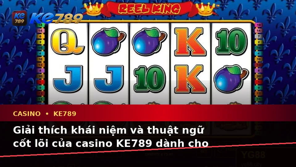 Giải Thích Khái Niệm Và Thuật Ngữ Cốt Lõi Casino KE789 Cho Người Mới Qua Ảnh: Slot, Trò Chơi Bàn Và Quản Lý Ngân Sách – ke789pg.love
