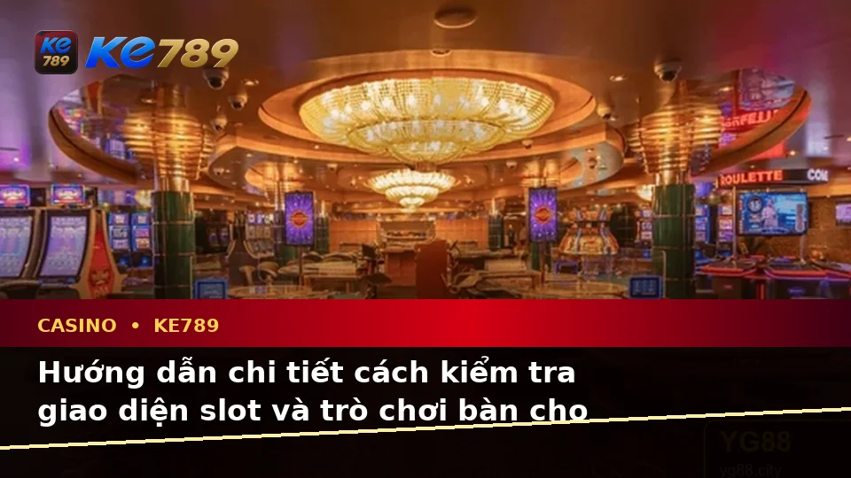 Hướng Dẫn Người Mới Kiểm Tra Giao Diện Casino KE789: Đọc Thông Tin Slot, Trò Chơi Bàn Và Quản Lý Ngân Sách Tại ke789pg.love