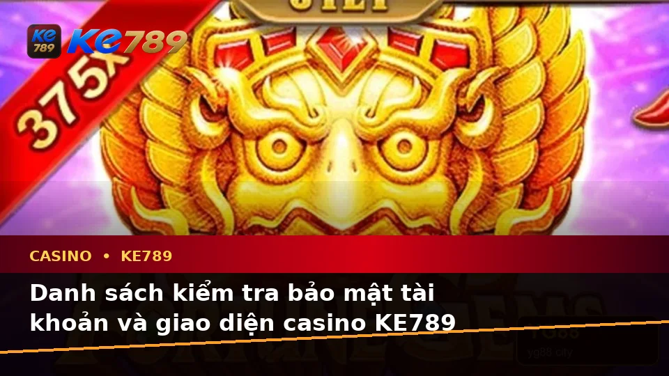 Danh Sách Kiểm Tra Bảo Mật Trước Khi Sử Dụng Casino KE789 Dành Cho Người Mới Tại ke789pg.love